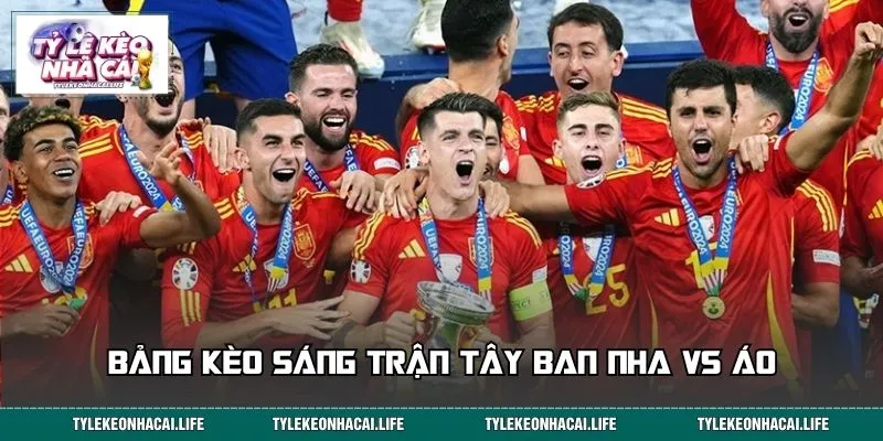 Bảng kèo sáng trận Tây Ban Nha vs Áo