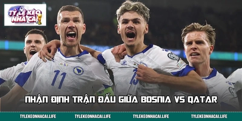 Nhận định soi kèo trận đấu Bosnia vs Qatar 25/06 02:00