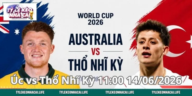 Dự Đoán Úc vs Thổ Nhĩ Kỳ 11:00 14/06/2026 & Kèo Đấu Cân Não