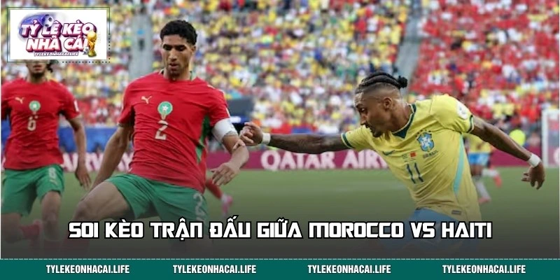Soi kèo trận chiến giữa Morocco vs Haiti lúc 05:00 25/06