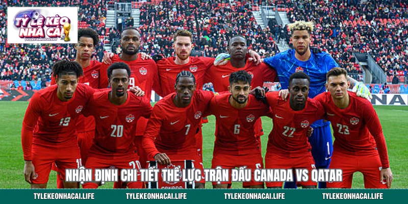 Nhận định chi tiết thể lực trận đấu Canada vs Qatar