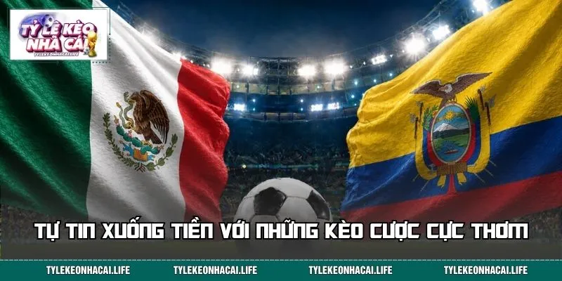 Tự tin xuống tiền với những kèo cược cực thơm