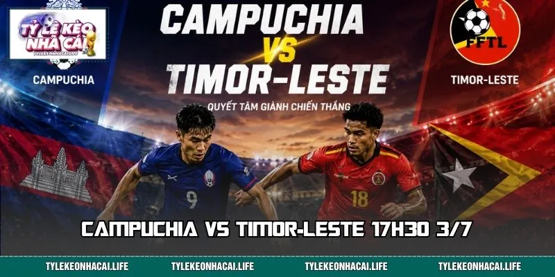 Campuchia vs Timor-Leste 17h30 3/7: Soi Kèo Trước Giờ G