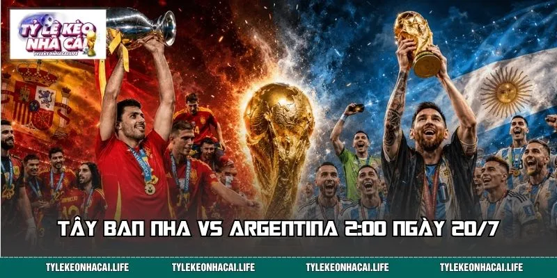 Tây Ban Nha vs Argentina 2:00 Ngày 20/7 - Cửa Nào Đáng Tin?