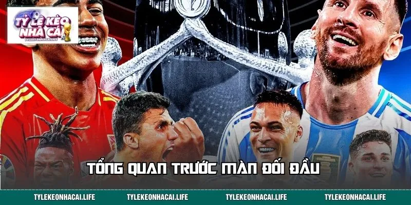 Tổng quan trước màn đối đầu Tây Ban Nha vs Argentina