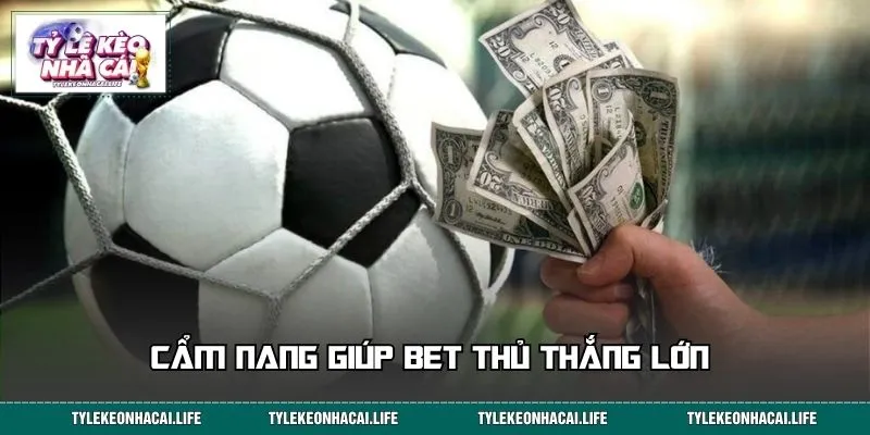 Cẩm nang giúp bet thủ thắng lớn