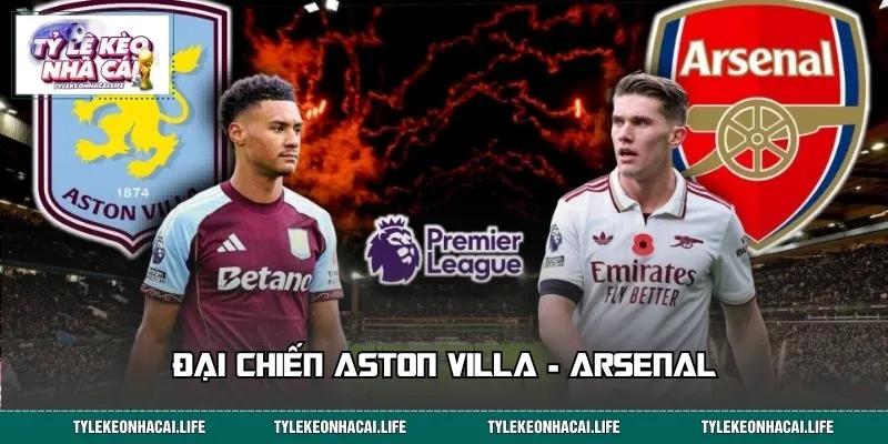 Đại chiến Aston Villa - Arsenal được người hâm mộ quan tâm