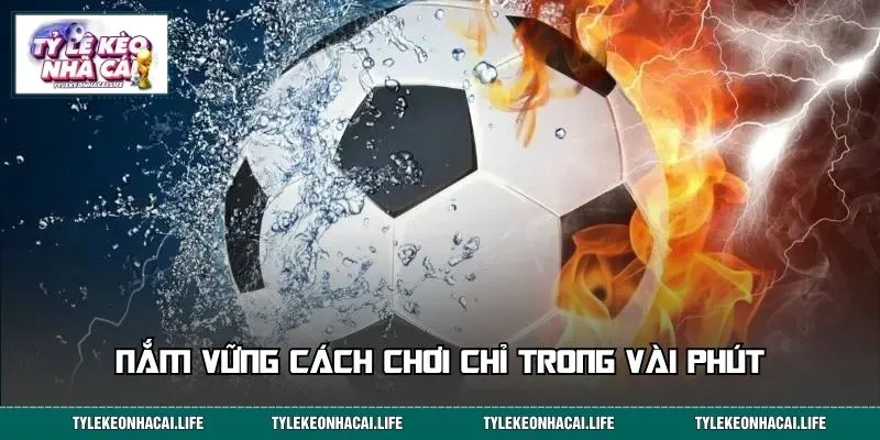 Nắm vững cách chơi chỉ trong vài phút