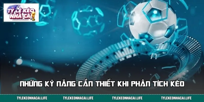 Những kỹ năng cần thiết khi phân tích kèo