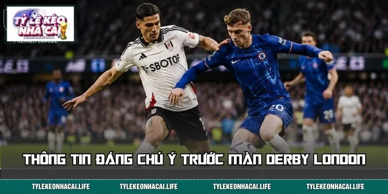 Những thông tin đáng chú ý trước màn derby London